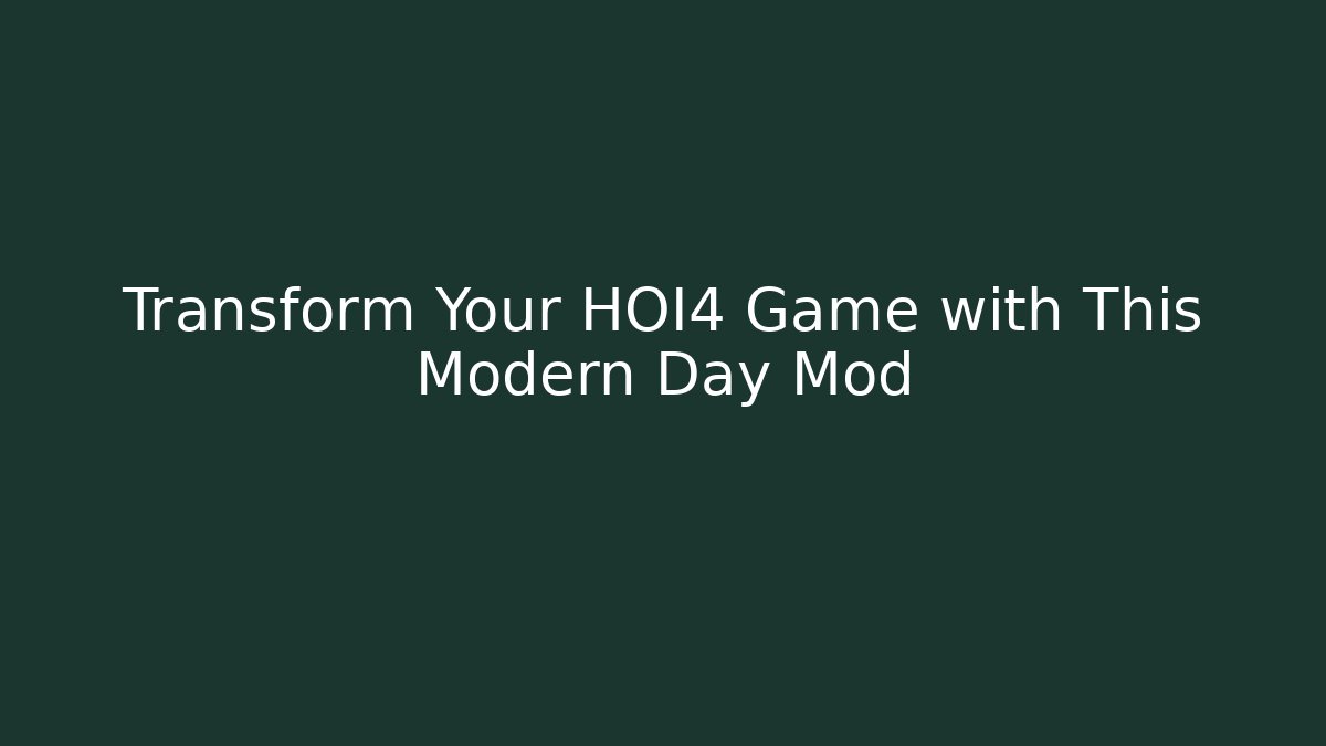 Transform Your HOI4 Game with This Modern Day Mod