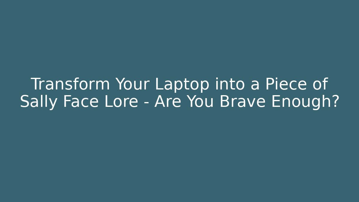 Transform Your Laptop into a Piece of Sally Face Lore – Are You Brave Enough?