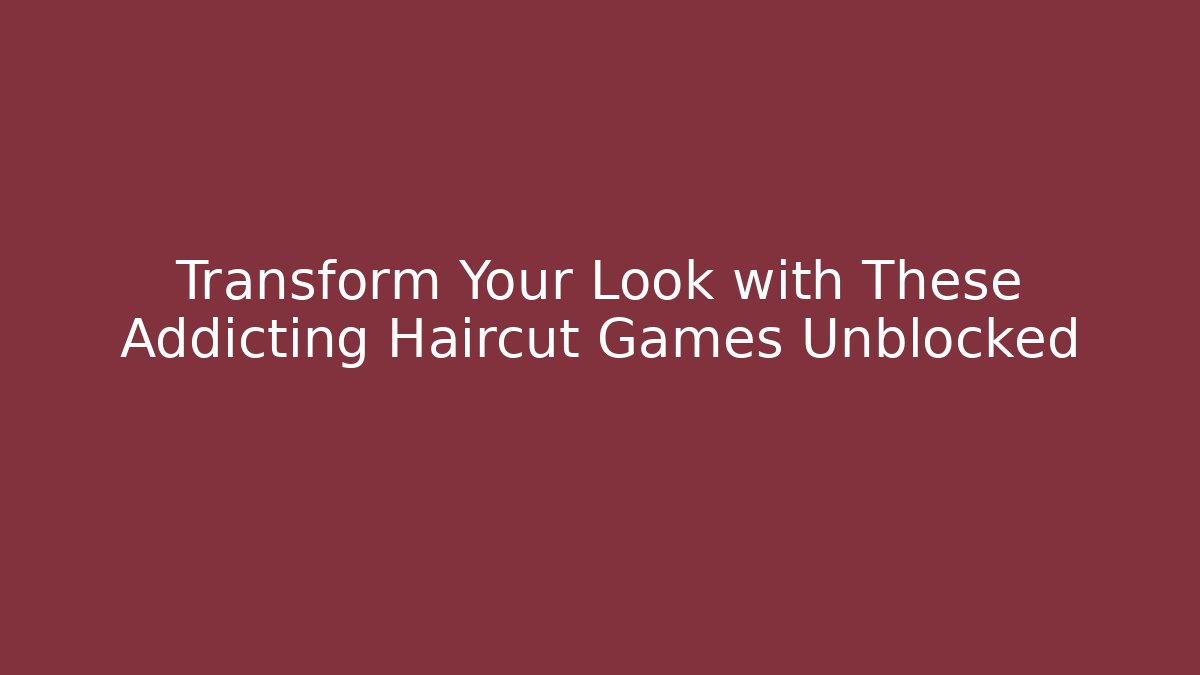 Transform Your Look with These Addicting Haircut Games Unblocked - Método de Aprovação