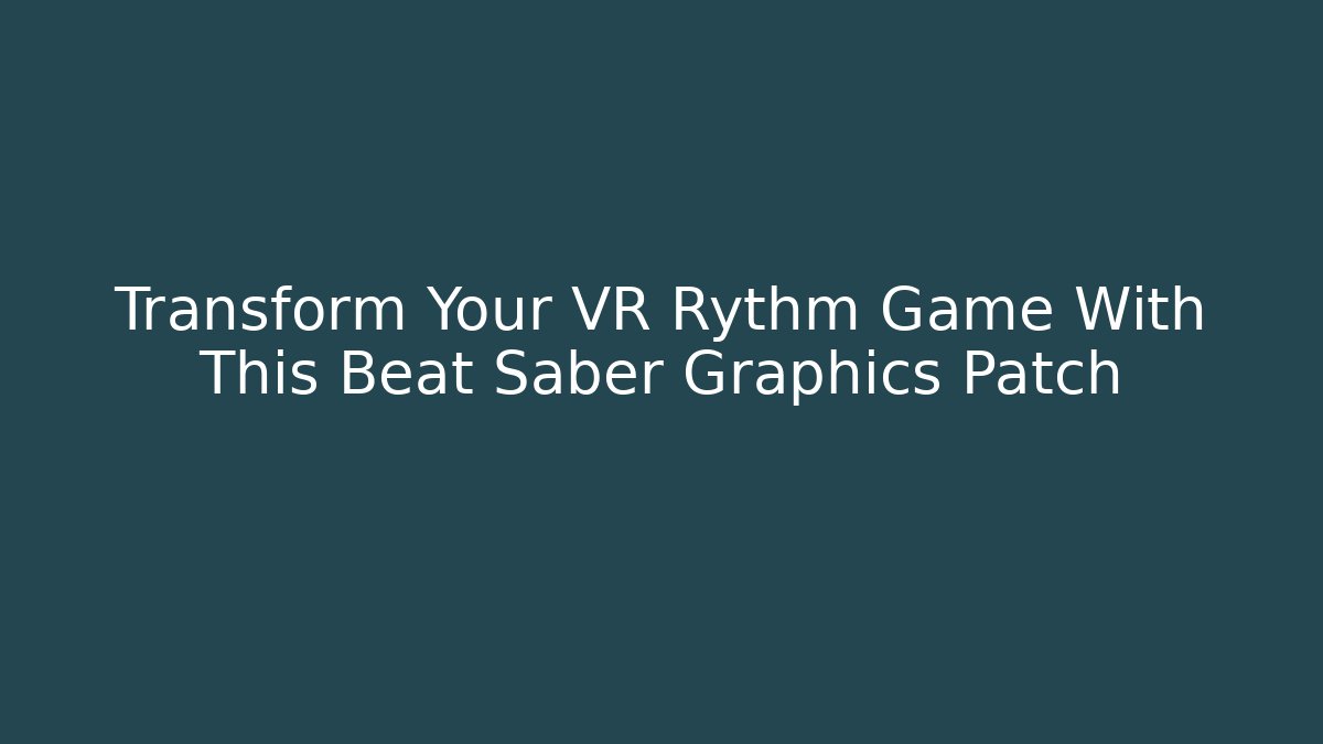 Transform Your VR Rythm Game With This Beat Saber Graphics Patch - Método de Aprovação