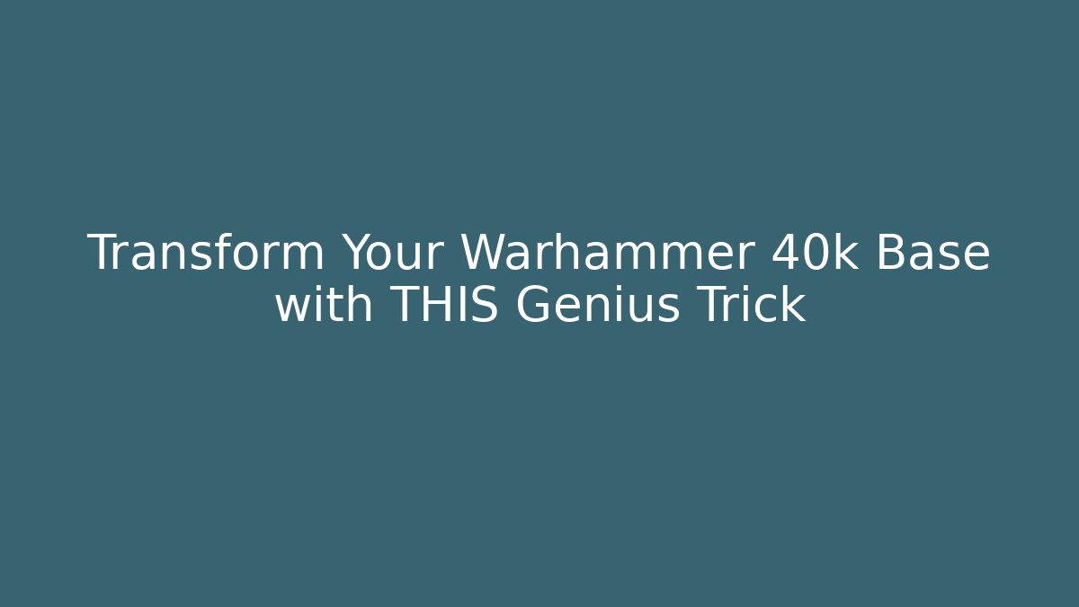 Transform Your Warhammer 40k Base with THIS Genius Trick