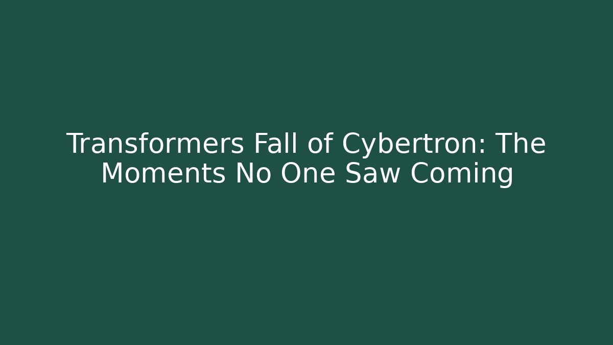 Transformers Fall of Cybertron: The Moments No One Saw Coming