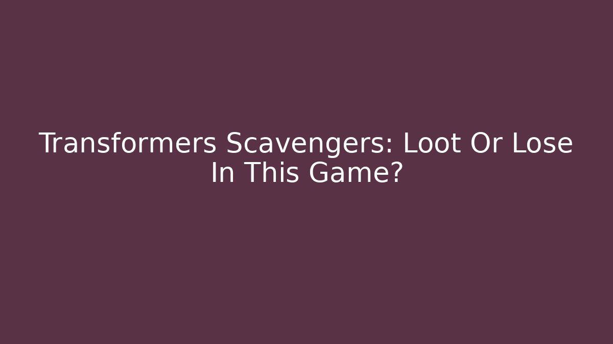 Transformers Scavengers: Loot Or Lose In This Game? - Método de Aprovação