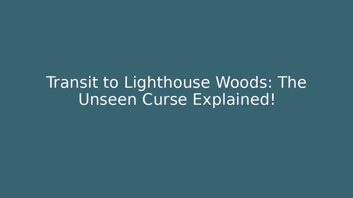 Transit to Lighthouse Woods: The Unseen Curse Explained!
