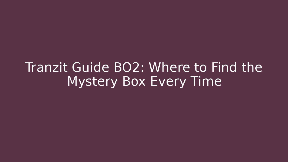 Tranzit Guide BO2: Where to Find the Mystery Box Every Time