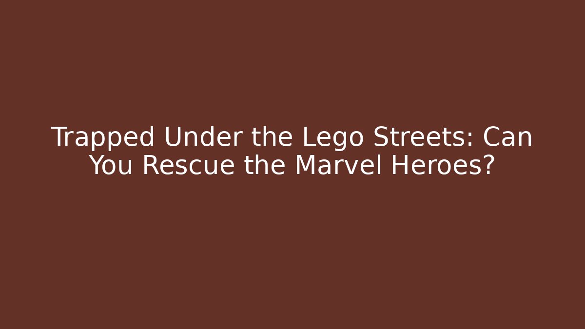 Trapped Under the Lego Streets: Can You Rescue the Marvel Heroes?
