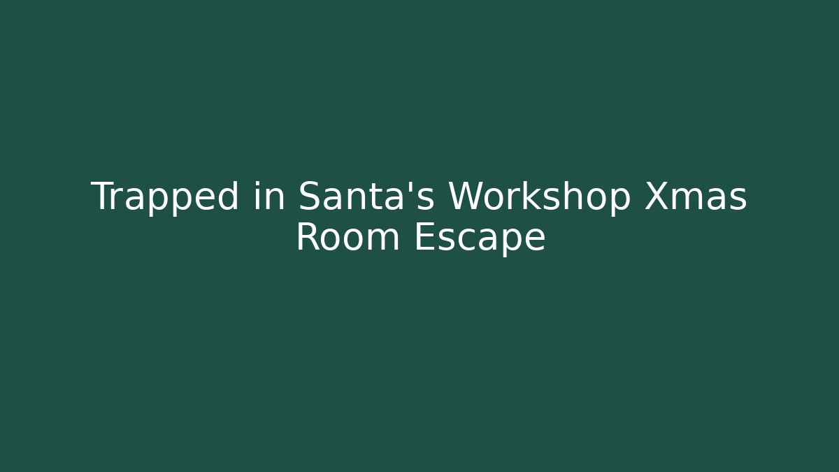 Trapped in Santa's Workshop Xmas Room Escape
