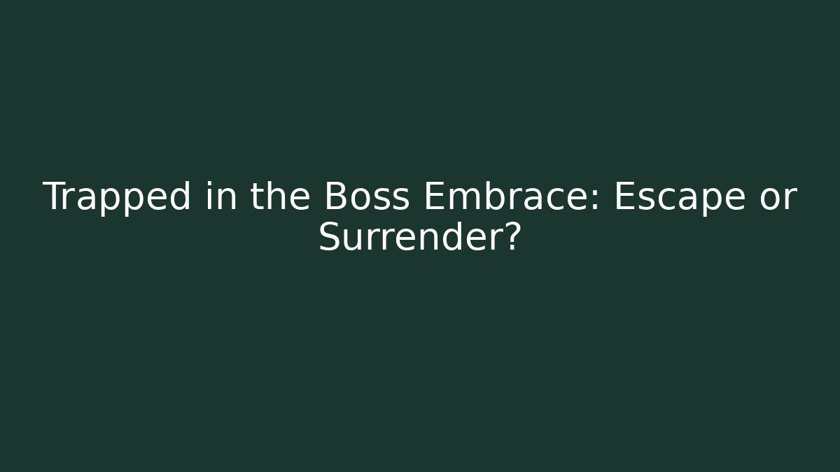 Trapped in the Boss Embrace: Escape or Surrender?