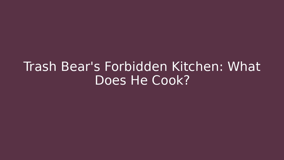 Trash Bear's Forbidden Kitchen: What Does He Cook?