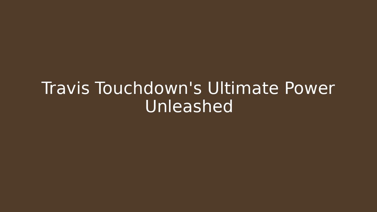 Travis Touchdown's Ultimate Power Unleashed