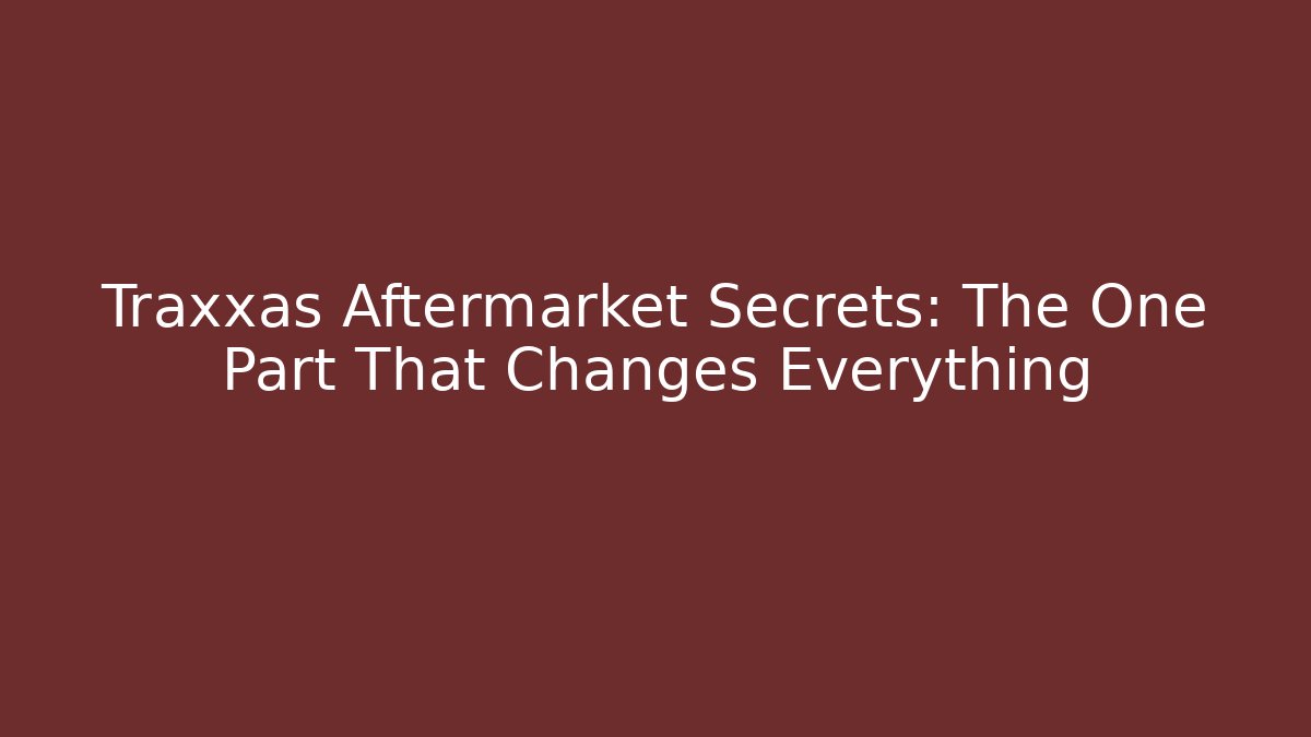 Traxxas Aftermarket Secrets: The One Part That Changes Everything