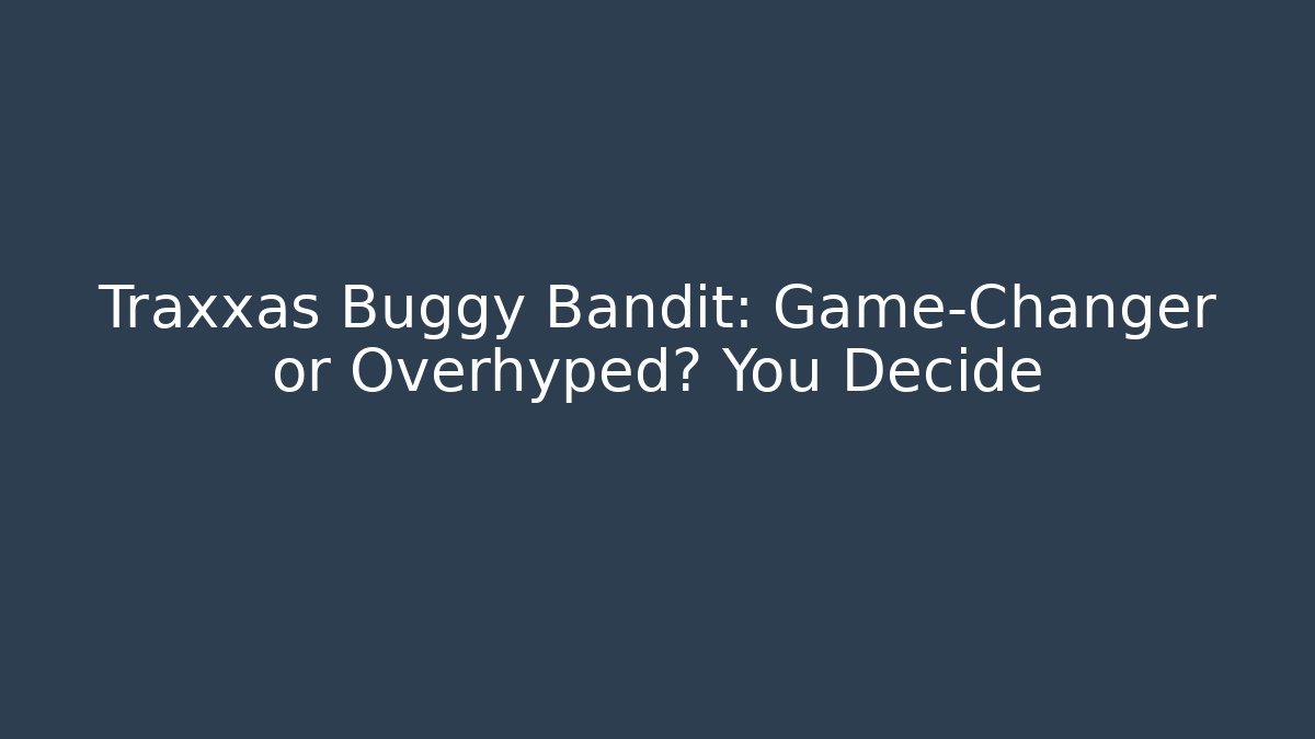 Traxxas Buggy Bandit: Game-Changer or Overhyped? You Decide