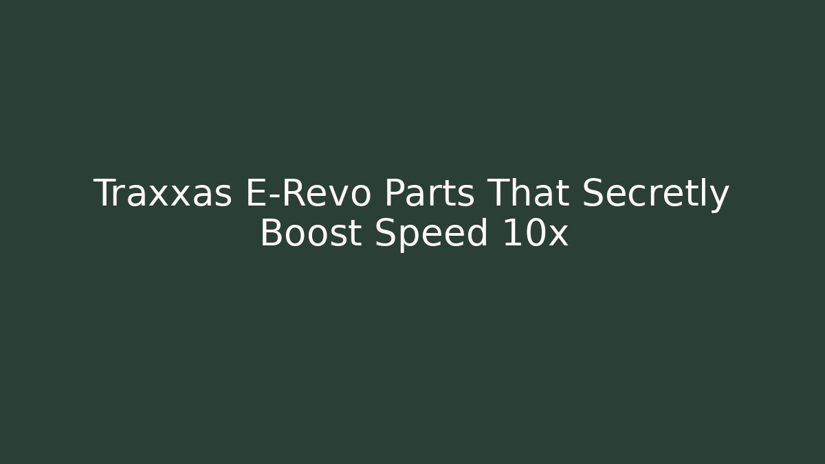 Traxxas E-Revo Parts That Secretly Boost Speed 10x