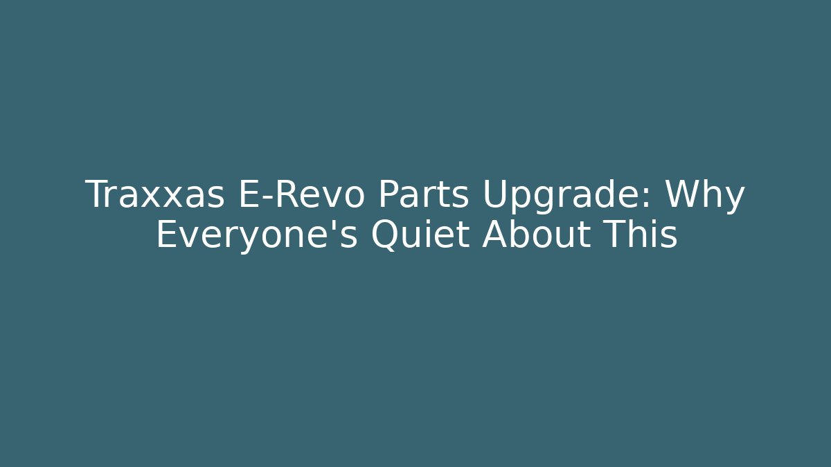 Traxxas E-Revo Parts Upgrade: Why Everyone’s Quiet About This