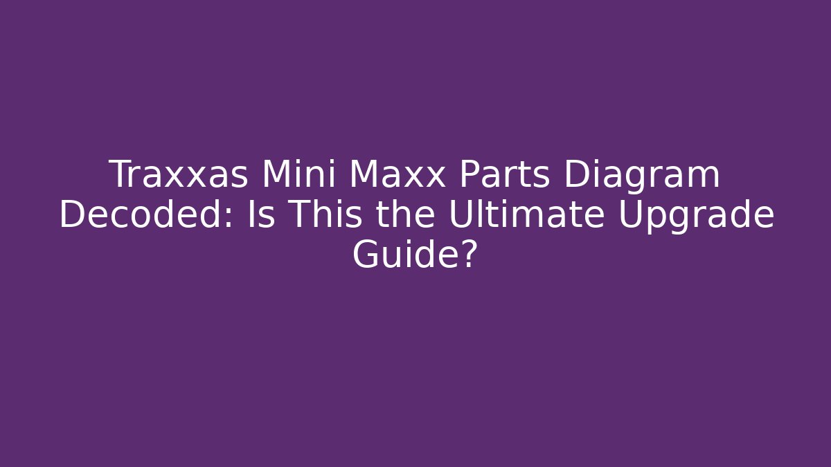 Traxxas Mini Maxx Parts Diagram Decoded: Is This the Ultimate Upgrade Guide?