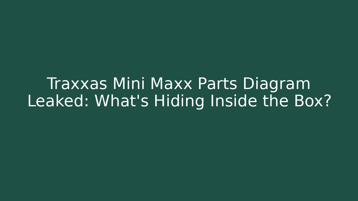 Traxxas Mini Maxx Parts Diagram Leaked: What’s Hiding Inside the Box?