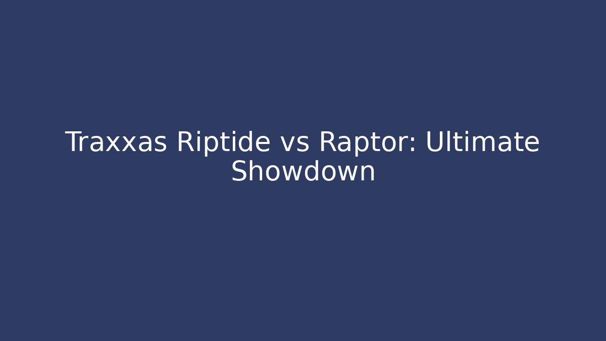 Traxxas Riptide vs Raptor: Ultimate Showdown