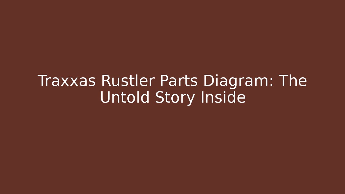 Traxxas Rustler Parts Diagram: The Untold Story Inside