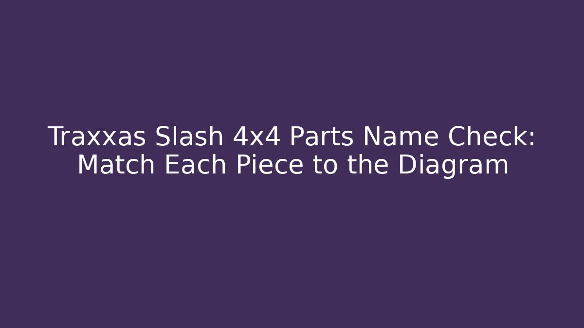 Traxxas Slash 4x4 Parts Name Check: Match Each Piece to the Diagram