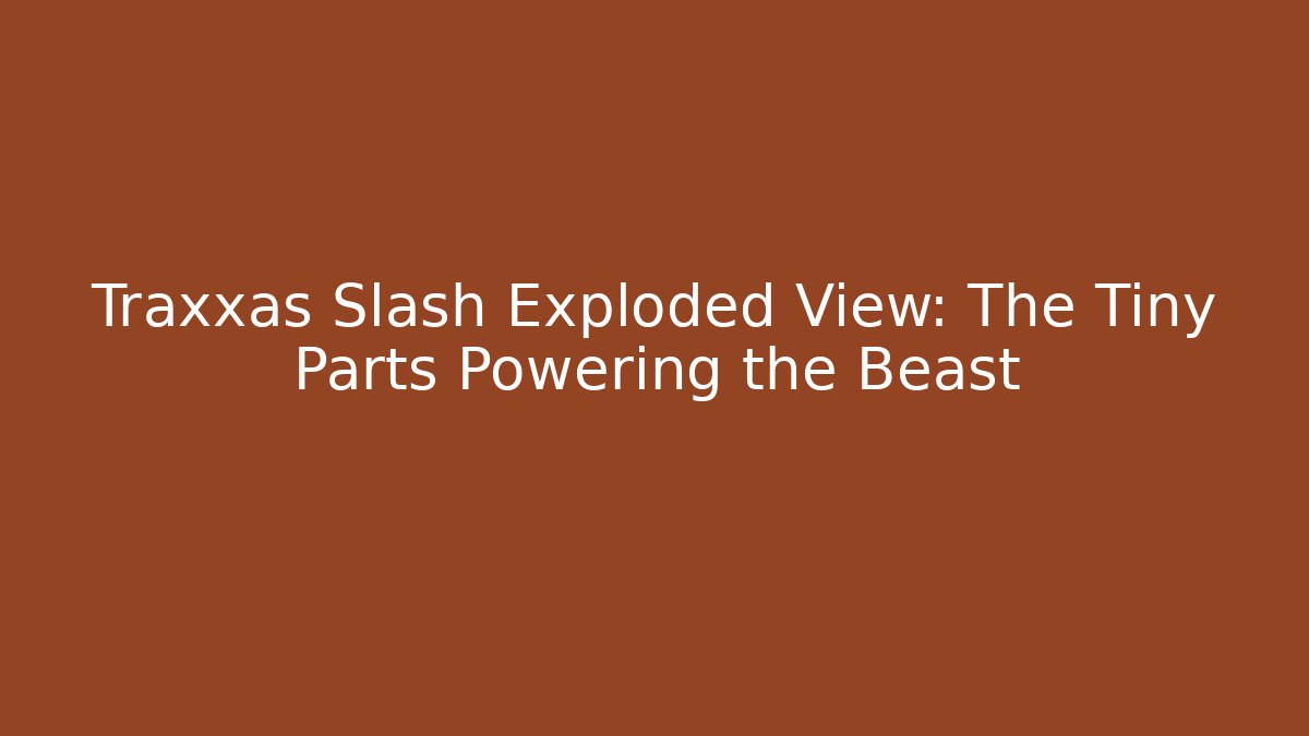 Traxxas Slash Exploded View: The Tiny Parts Powering the Beast
