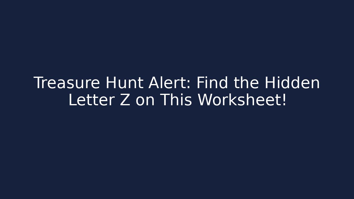 Treasure Hunt Alert: Find the Hidden Letter Z on This Worksheet!