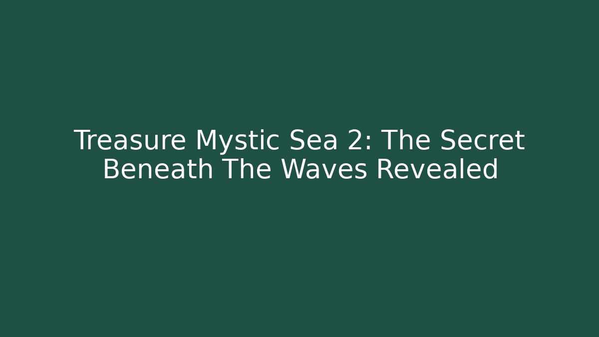 Treasure Mystic Sea 2: The Secret Beneath The Waves Revealed