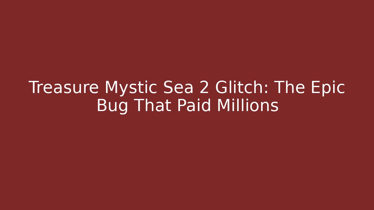 Treasure Mystic Sea 2 Glitch: The Epic Bug That Paid Millions