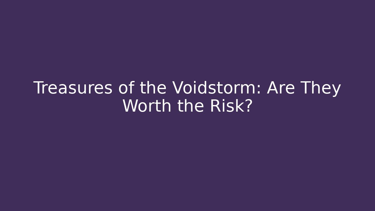 Treasures of the Voidstorm: Are They Worth the Risk?