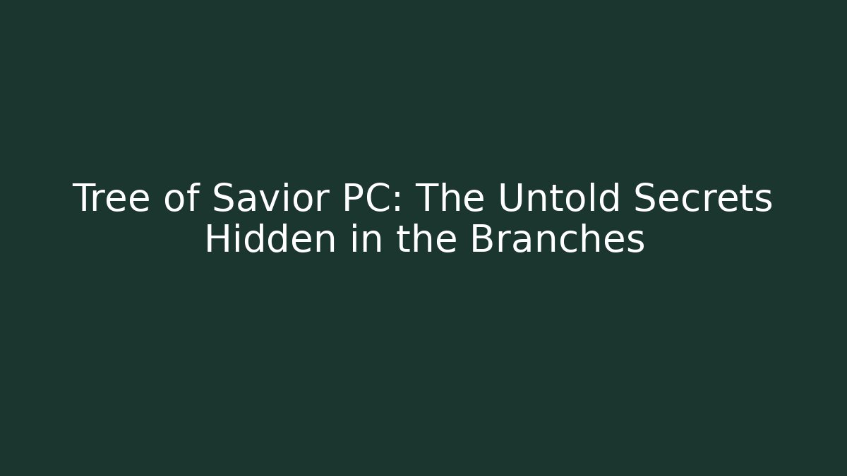 Tree of Savior PC: The Untold Secrets Hidden in the Branches