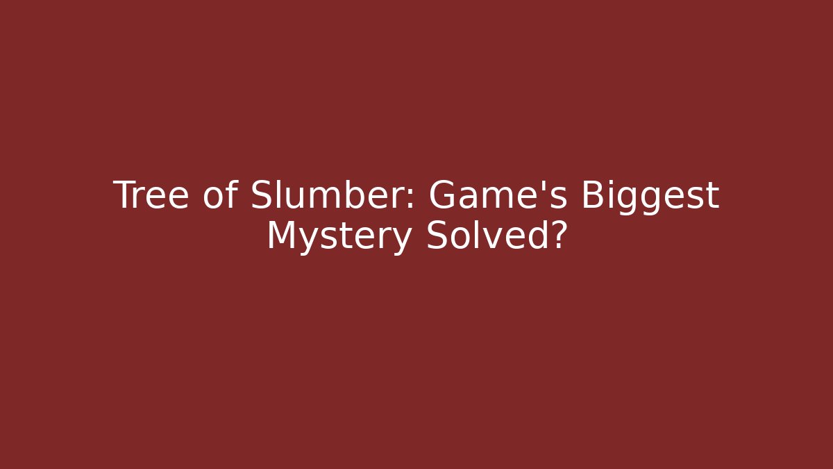 Tree of Slumber: Game's Biggest Mystery Solved?