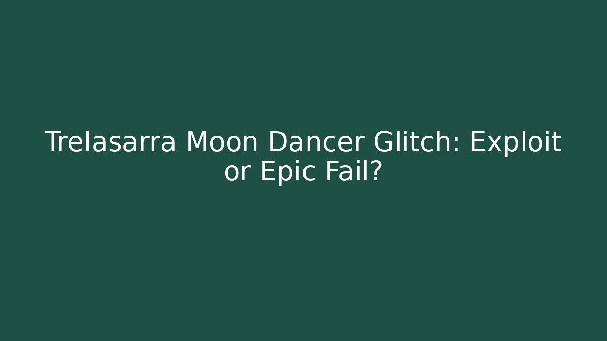 Trelasarra Moon Dancer Glitch: Exploit or Epic Fail? - Método de Aprovação