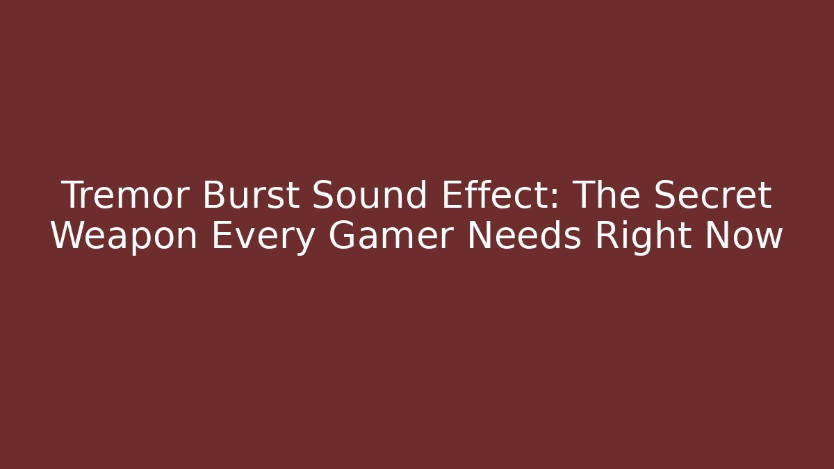 Tremor Burst Sound Effect: The Secret Weapon Every Gamer Needs Right Now