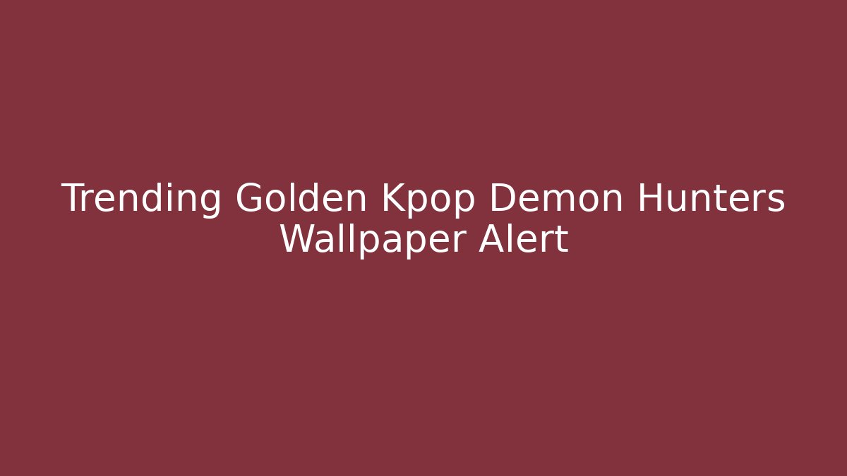 Trending Golden Kpop Demon Hunters Wallpaper Alert