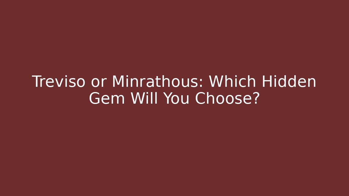 Treviso or Minrathous: Which Hidden Gem Will You Choose?