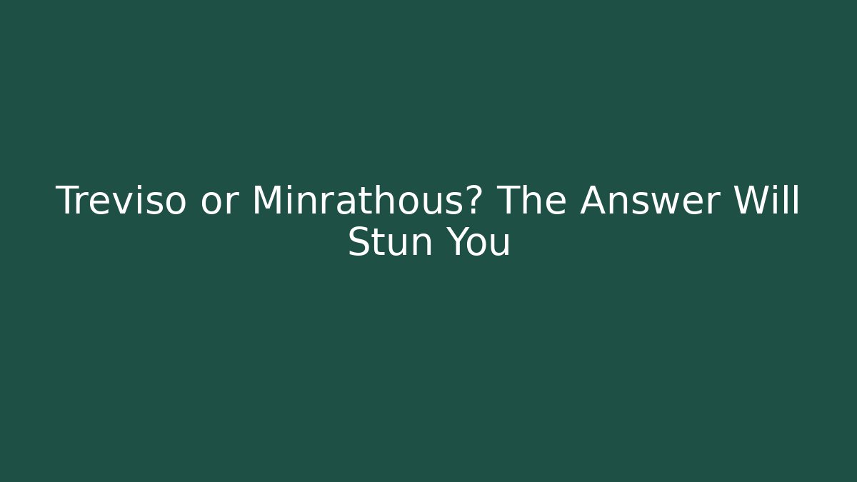 Treviso or Minrathous? The Answer Will Stun You