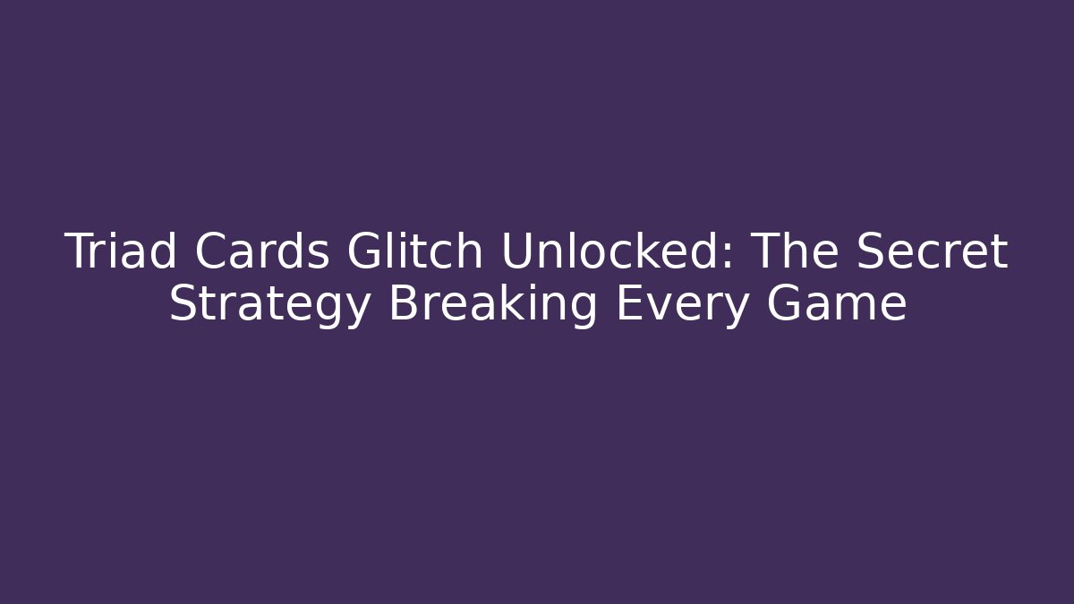 Triad Cards Glitch Unlocked: The Secret Strategy Breaking Every Game