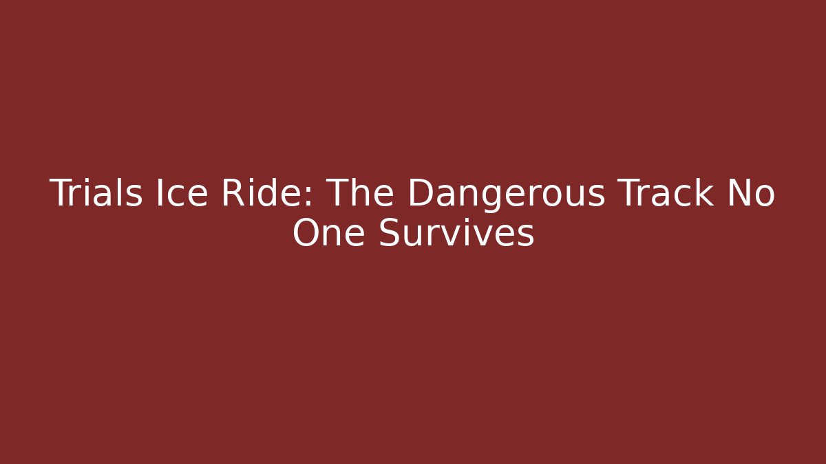 Trials Ice Ride: The Dangerous Track No One Survives
