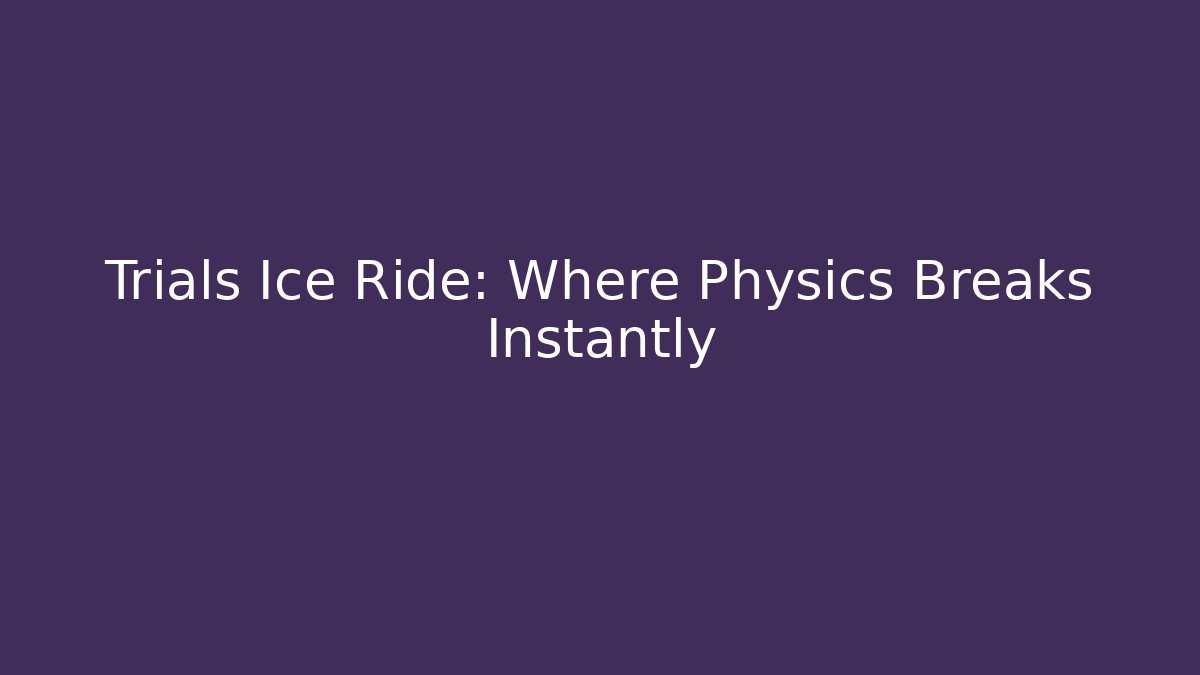 Trials Ice Ride: Where Physics Breaks Instantly - Método de Aprovação