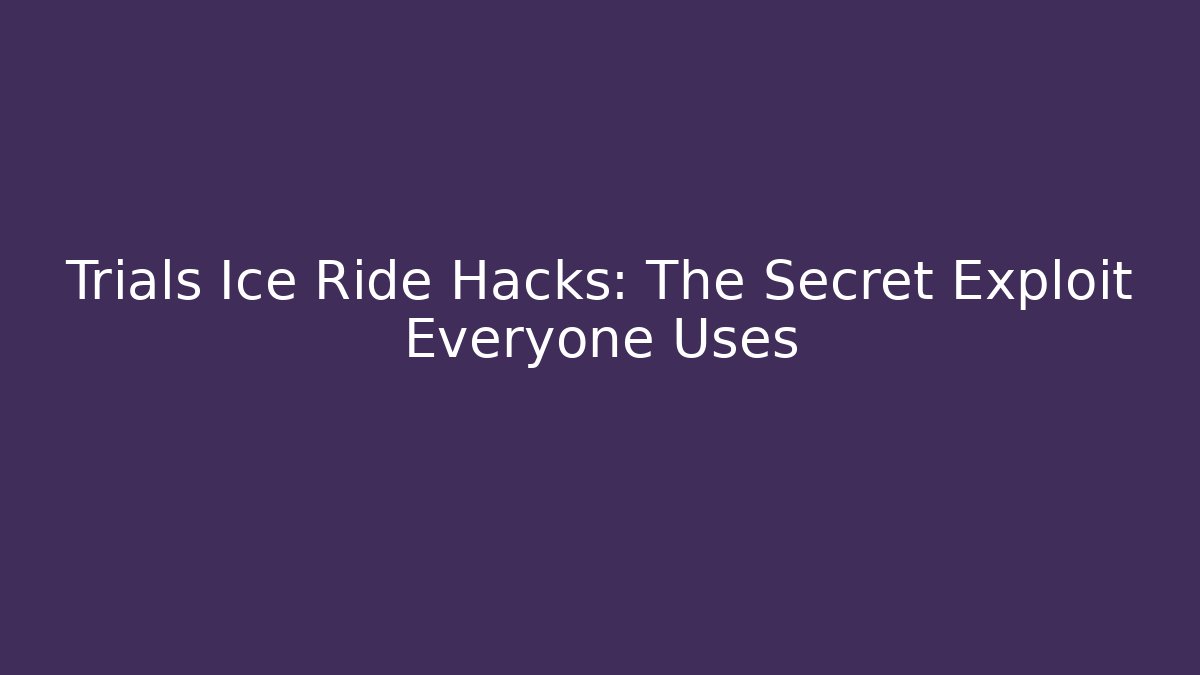 Trials Ice Ride Hacks: The Secret Exploit Everyone Uses