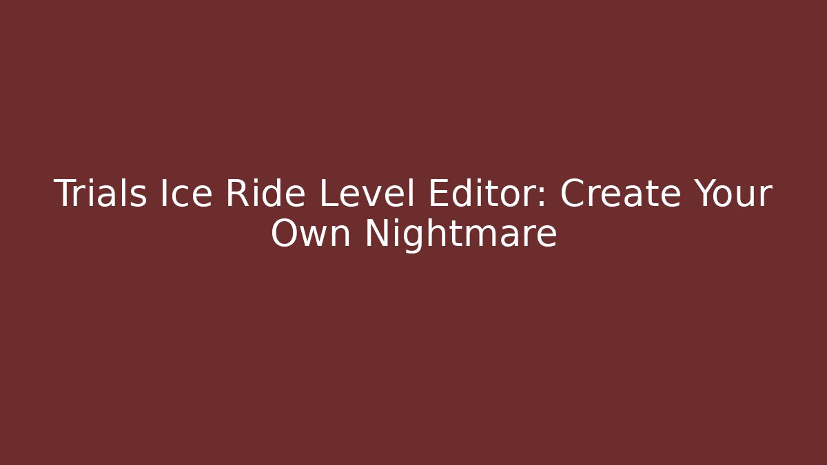 Trials Ice Ride Level Editor: Create Your Own Nightmare