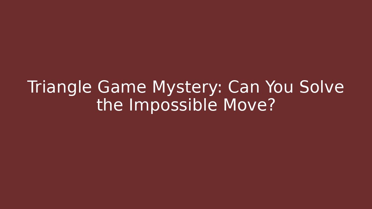 Triangle Game Mystery: Can You Solve the Impossible Move?