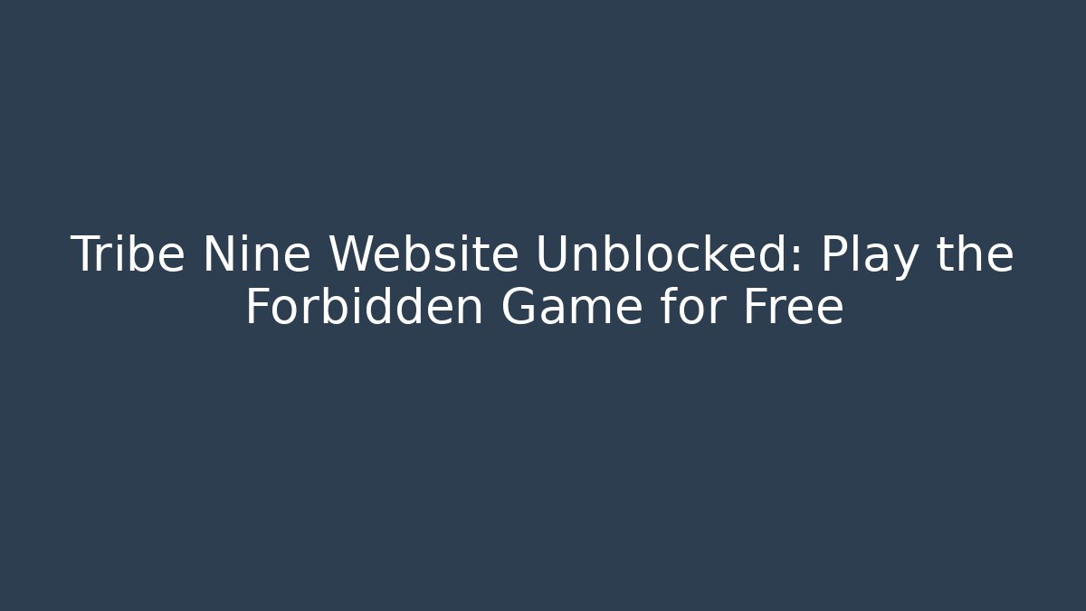 Tribe Nine Website Unblocked: Play the Forbidden Game for Free - Método de Aprovação