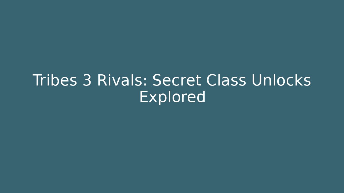 Tribes 3 Rivals: Secret Class Unlocks Explored