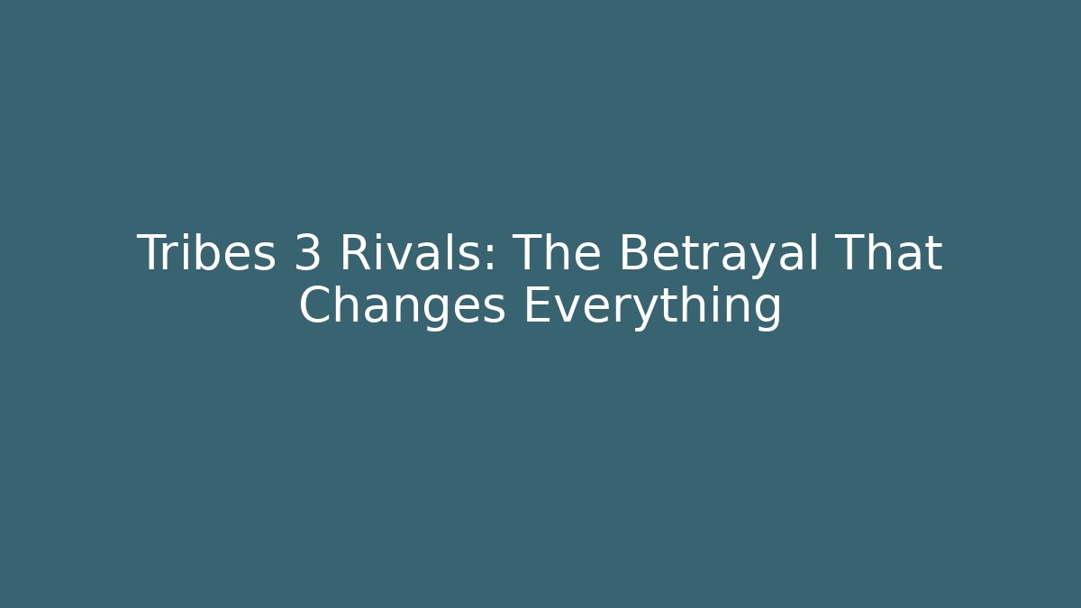 Tribes 3 Rivals: The Betrayal That Changes Everything