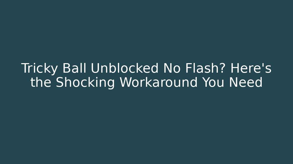 Tricky Ball Unblocked No Flash? Here's the Shocking Workaround You Need