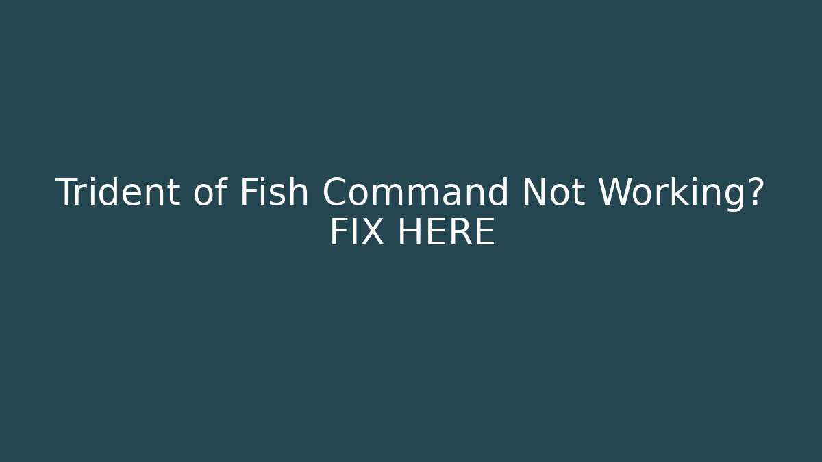 Trident of Fish Command Not Working? FIX HERE