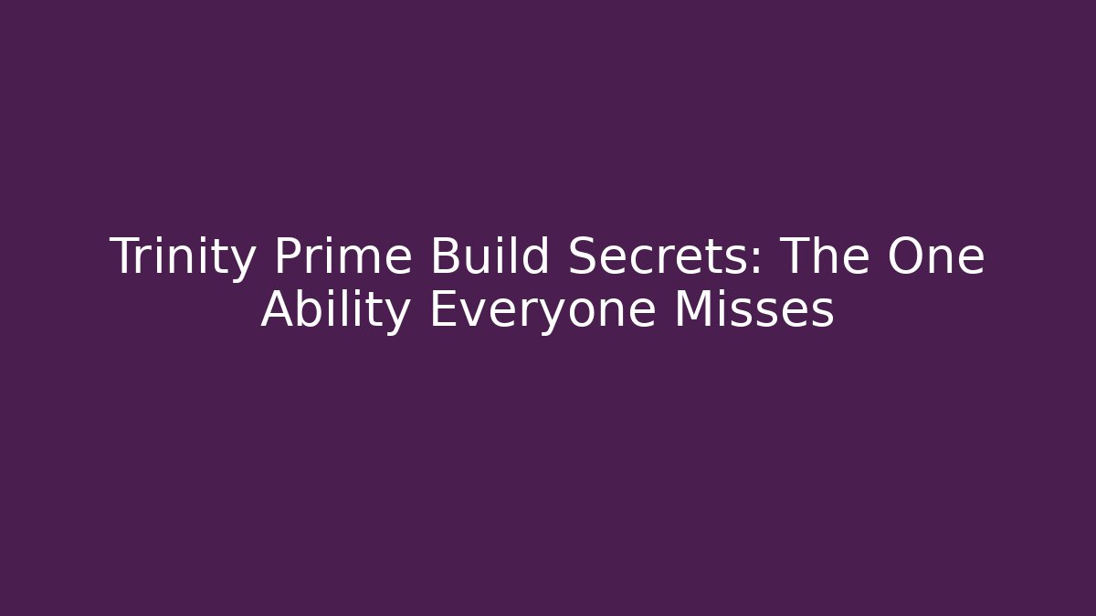 Trinity Prime Build Secrets: The One Ability Everyone Misses