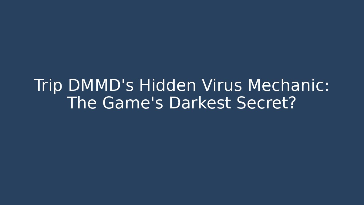 Trip DMMD's Hidden Virus Mechanic: The Game's Darkest Secret?