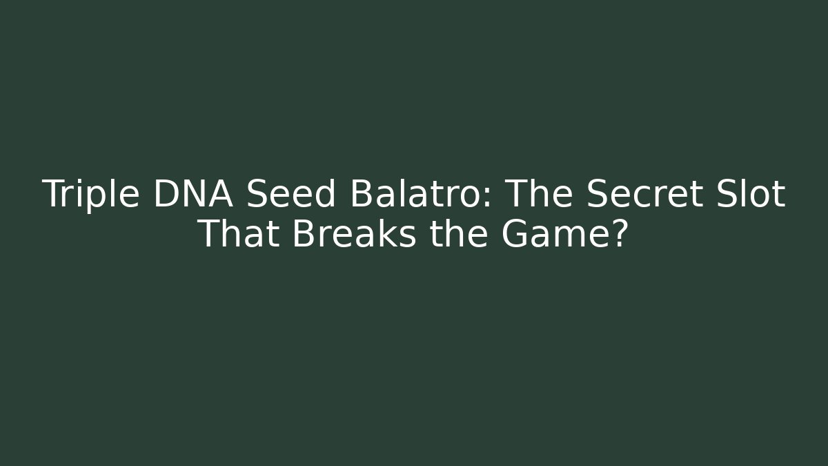 Triple DNA Seed Balatro: The Secret Slot That Breaks the Game?