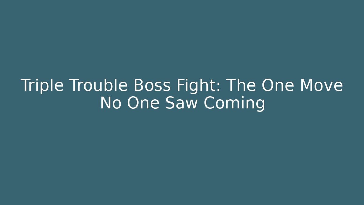 Triple Trouble Boss Fight: The One Move No One Saw Coming
